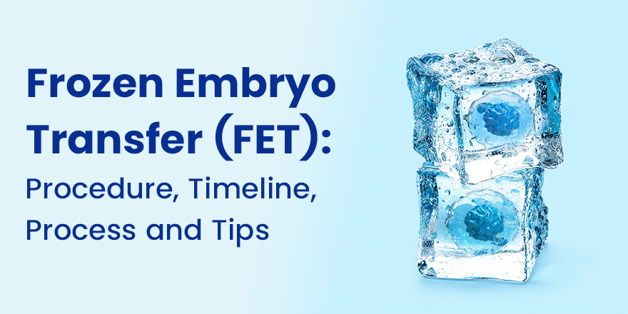 Frozen Embryo Transfer (FET): Procedure, Timeline, Process